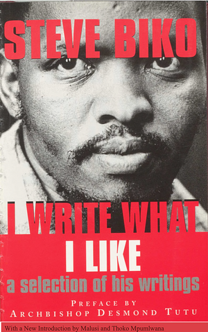 I Write what I Like: A Selection of His Writings by Desmond Tutu, Steve Biko, Aelred Stubbs, Lewis R. Gordon, Malusi Mpumlwana