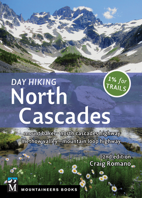 Day Hiking North Cascades: Mount Baker * North Cascades Highway * Methow Valley * Mountain Loop Highway by Craig Romano