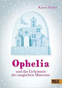 Ophelia und das Geheimnis des magischen Museums by Karen Foxlee