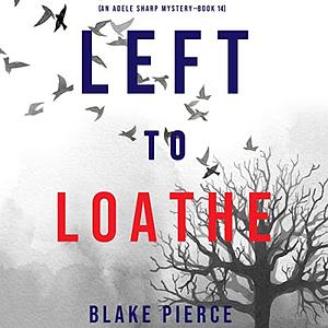 Left to Loathe by Blake Pierce