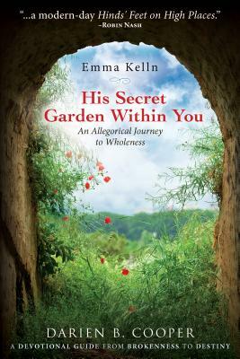 His Secret Garden Within You: An Allegorical Journey to Wholeness by Darien B. Cooper, Emma Kelln