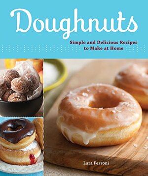Doughnuts: Simple and Delicious Recipes to Make at Home by Lara Ferroni