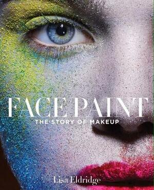 Face Paint: The Story of Makeup by Lisa Eldridge