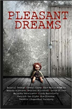 Pleasant Dreams by Majanka Verstraete, Lorne Oliver, Krystal George, Amanda Alberson, Heather Kirchhoff, Twinkle (Sugandha) Varshney, Patrick Van Slycke, Cindy Bartolotta, Kate Marie Robbins, Cheryl Casey, Kim Stevens