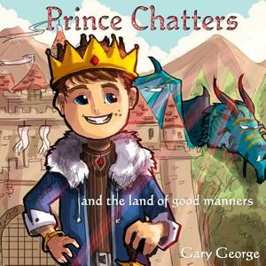 Prince Chatters and the land of good manners by Gary George