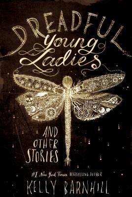 Dreadful Young Ladies and Other Stories by Kelly Barnhill