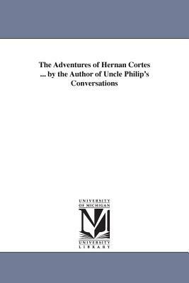 The Adventures of Hernan Cortes ... by the Author of Uncle Philip's Conversations by Francis Lister Hawks