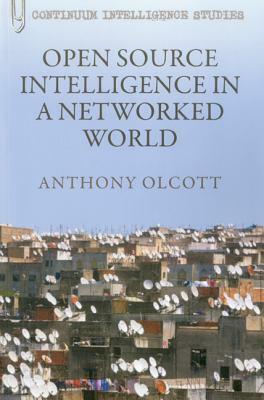 Open Source Intelligence in a Networked World by Anthony Olcott