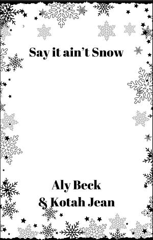 Say It Ain't Snow by Aly Beck, Kotah Jean