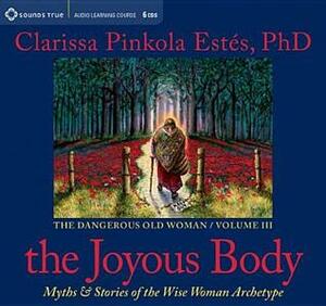 The Joyous Body: Myths and Stories of the Wise Woman Archetype by Clarissa Pinkola Estés