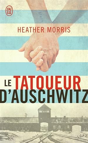 Le Tatoueur d'Auschwitz by Heather Morris