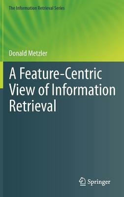 A Feature-Centric View of Information Retrieval by Donald Metzler