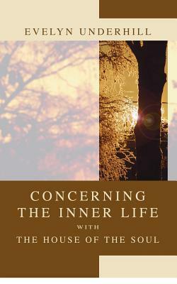 Concerning the Inner Life with the House of the Soul by Evelyn Underhill