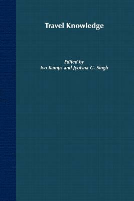 Travel Knowledge: European "discoveries" in the Early Modern Period by J. Singh, I. Kamps