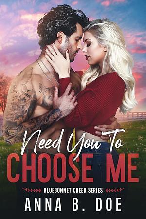 Need You To Choose Me by Anna B. Doe