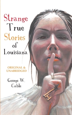 Strange True Stories of Louisiana by George W. Cable