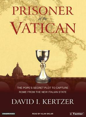 Prisoner of the Vatican: The Popes' Secret Plot to Capture Rome from the New Italian State by David I. Kertzer