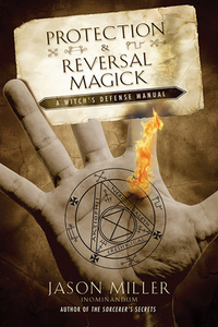 Protection & Reversal Magick: A Witch's Defense Manual by Jason Miller