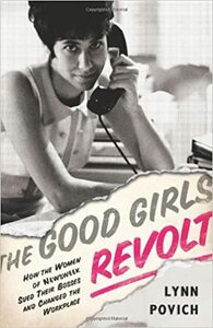 The Good Girls Revolt: How the Women of Newsweek Sued their Bosses and Changed the Workplace by Lynn Povich