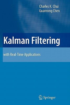 Kalman Filtering: With Real-Time Applications by Guanrong Chen, Charles K. Chui