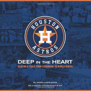 Houston Astros: Deep in the Heart by Bill Brown, Mike Acosta