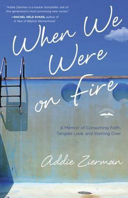 When We Were on Fire: A Memoir of Obsessive Faith by Addie Zierman