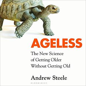 Ageless: The New Science of Getting Older Without Getting Old by Andrew Steele