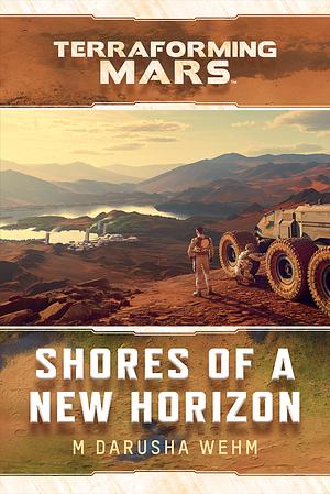 Shores of a New Horizon: A Terraforming Mars Novel by M. Darusha Wehm