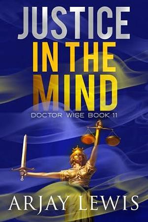 Justice In The Mind: Doctor Wise Book 11 by Arjay Lewis, Arjay Lewis