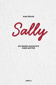 SallyDie Wahre Geschichte Einer Mutter by Elke Päsler