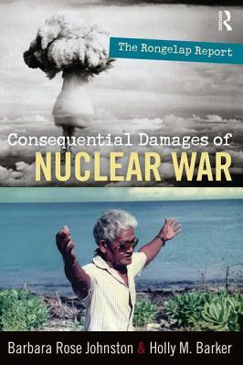 Consequential Damages of Nuclear War: The Rongelap Report by Barbara Rose Johnston, Holly M. Barker