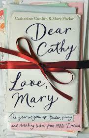 Dear Cathy... Love, Mary: The Year We Grew Up - Tender, Funny and Revealing Letters from 1980s Ireland by Catherine Conlon, Mary Phelan