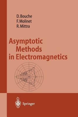 Asymptotic Methods in Electromagnetics by Raj Mittra, Frederic Molinet, Daniel Bouche