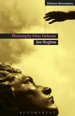 Philosophy After Deleuze by Joe Hughes