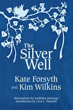 The Silver Well by Kim Wilkins, Kate Forsyth