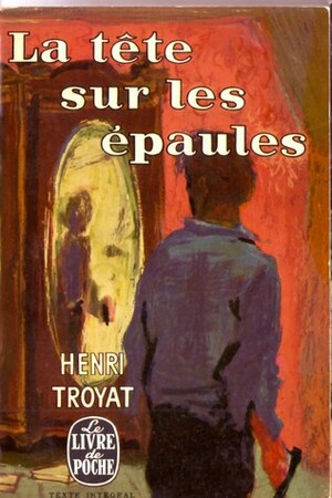 La tête sur les épaules by Henri Troyat