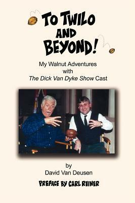 To Twilo and Beyond!: My Walnut Adventures with the Dick Van Dyke Show Cast by David Van Deusen