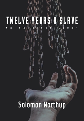 Twelve Years a Slave: An American Story by Solomon Northup