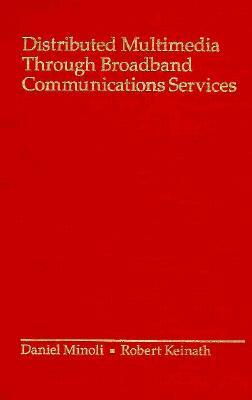 Distributed Multimedia Through Broadband Communications Services by Daniel Minoli