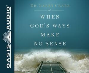 When God's Ways Make No Sense (Library Edition) by Larry Crabb
