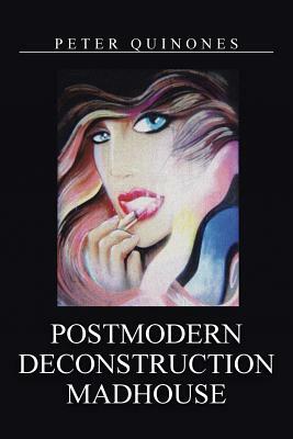 Postmodern Deconstruction Madhouse by Peter Quinones