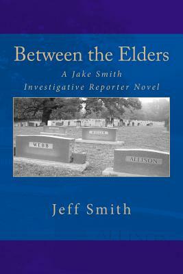 Between the Elders: A Jake Smith Investigative Reporter Novel by Jeff Smith