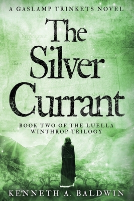 The Silver Currant: A Gaslamp Trinkets Novel by Kenneth A. Baldwin