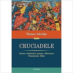 Cruciadele: istoria războiului pentru eliberarea Pămîntului Sfînt by Miruna Andriescu, Cornelia Dumitru, Thomas Asbridge