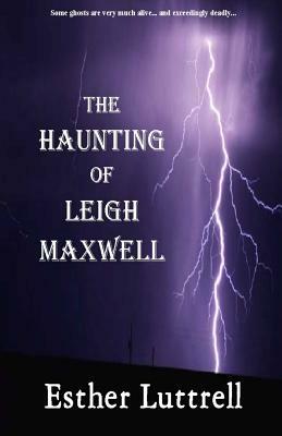 The Haunting of Leigh Maxwell by Esther Luttrell