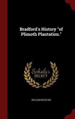 Bradford's History of 'Plimoth Plantation' From the Original Manuscript. With a Report of the Proceedings Incident to the Return of the Manuscript to Massachusetts by William Bradford