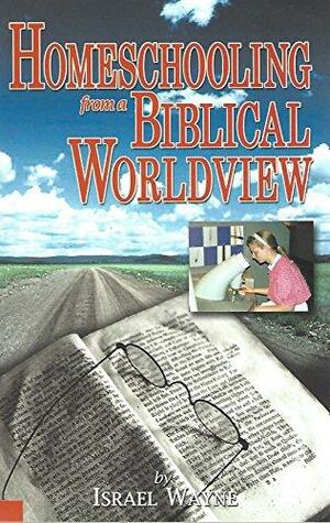 Homeschooling from a Biblical Worldview by Israel Wayne, Worldview