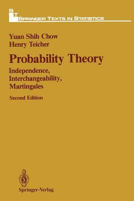 Probability Theory: Independence, Interchangeability, Martingales by Yuan S. Chow, Henry Teicher