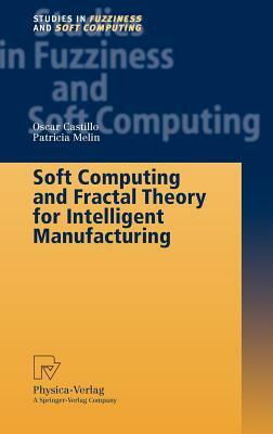 Soft Computing and Fractal Theory for Intelligent Manufacturing by Oscar Castillo, Patricia Melin