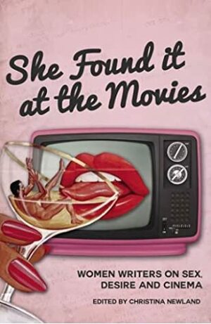 She Found It at the Movies: Women Writers on Sex, Desire and Cinema by Christina Newland